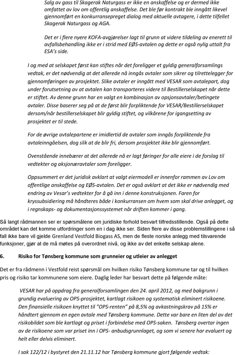 Det er i flere nyere KOFA-avgjørelser lagt til grunn at videre tildeling av enerett til avfallsbehandling ikke er i strid med EØS-avtalen og dette er også nylig uttalt fra ESA s side.