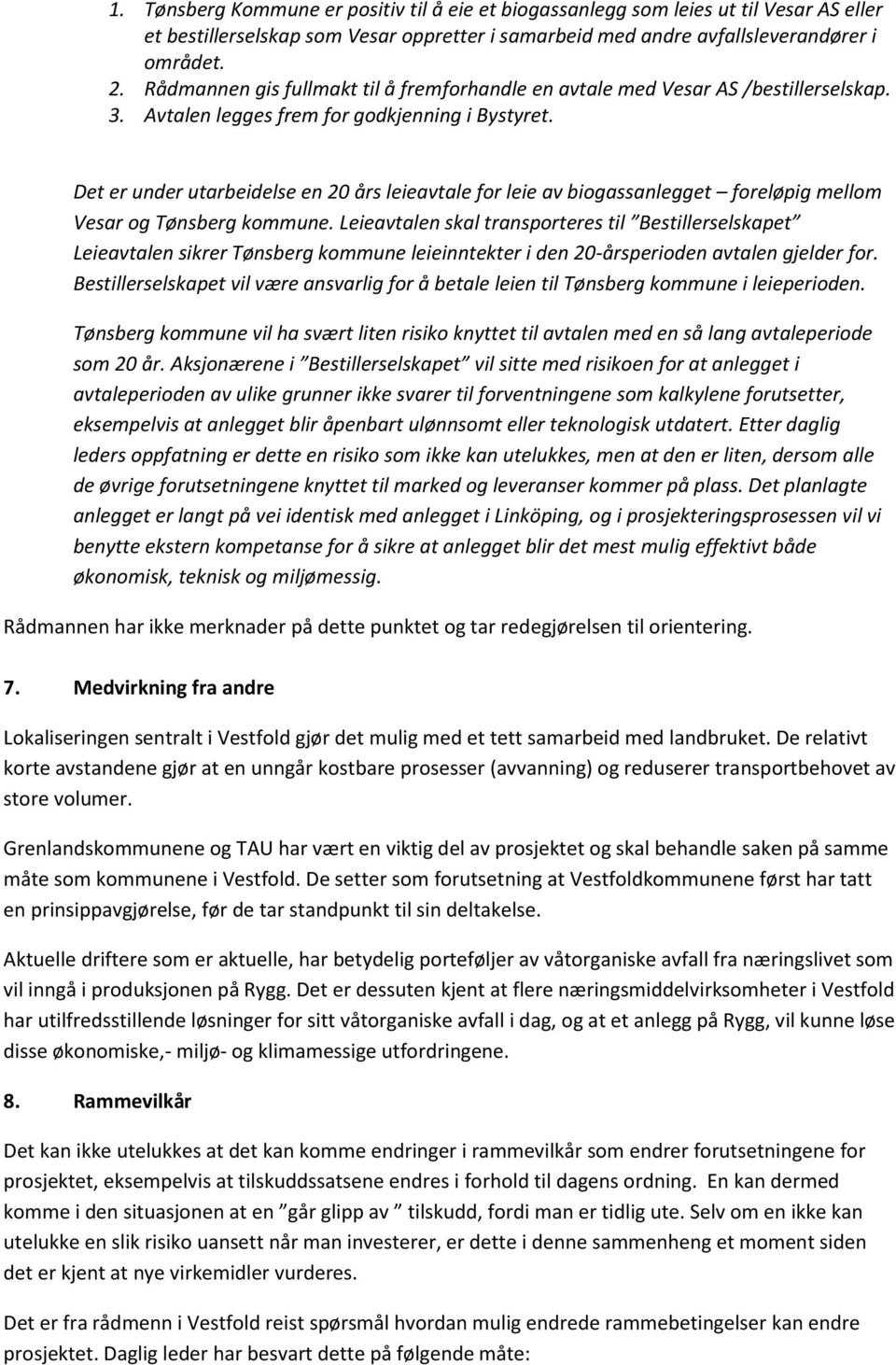 Det er under utarbeidelse en 20 års leieavtale for leie av biogassanlegget foreløpig mellom Vesar og Tønsberg kommune.