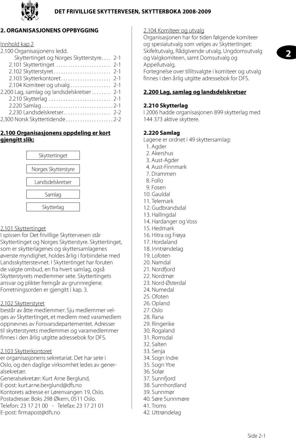 300 Norsk Skyttertidende...2-2 2.100 Organisasjonens oppdeling er kort gjengitt slik: Skyttertinget Norges Skytterstyre Landsdelskretser Samlag Skytterlag 2.