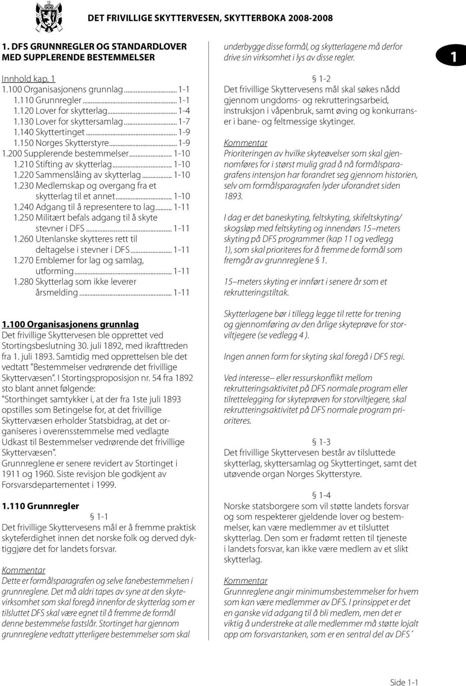 .. 1-10 1.230 Medlemskap og overgang fra et skytterlag til et annet... 1-10 1.240 Adgang til å representere to lag... 1-11 1.250 Militært befals adgang til å skyte stevner i DFS... 1-11 1.260 Utenlanske skytteres rett til deltagelse i stevner i DFS.