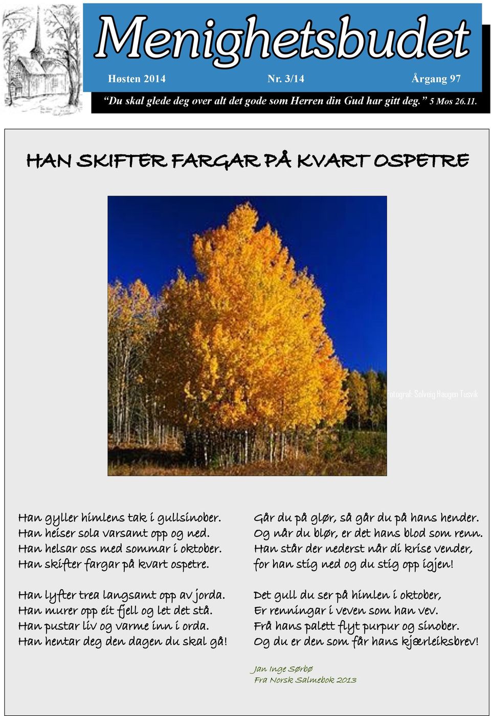 N SKIFTER FARGAR PÅ KVART OSPE HAN SKIFTER FARGAR PÅ KVART OSPETRE Fotograf: Solveig Haugen Tusvik Han gyller himlens tak i gullsinober. Han heiser sola varsamt opp og ned.