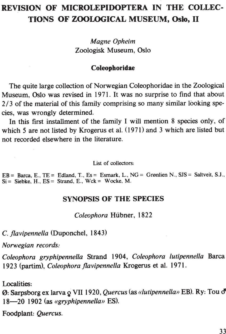 In this first installment of the family I will mention 8 species only, of which 5 are not listed by Krogerus et al. (1 97 1) and 3 which are listed but not recorded elsewhere in the literature.