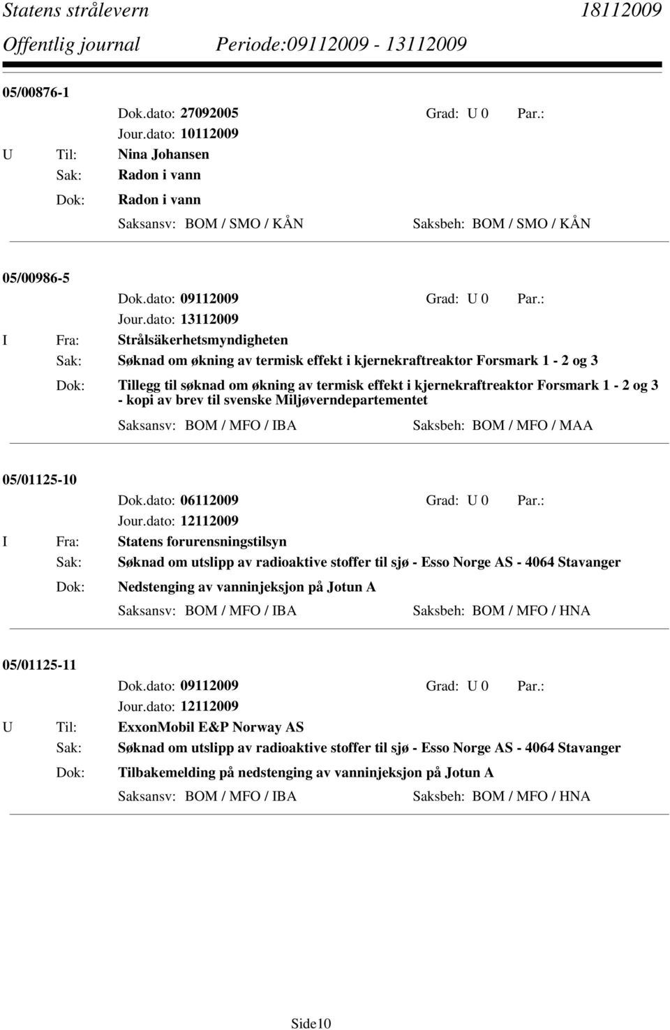 Forsmark 1-2 og 3 - kopi av brev til svenske Miljøverndepartementet Saksansv: BOM / MFO / IBA Saksbeh: BOM / MFO / MAA 05/01125-10 Dok.dato: 06112009 Grad: U 0 Par.