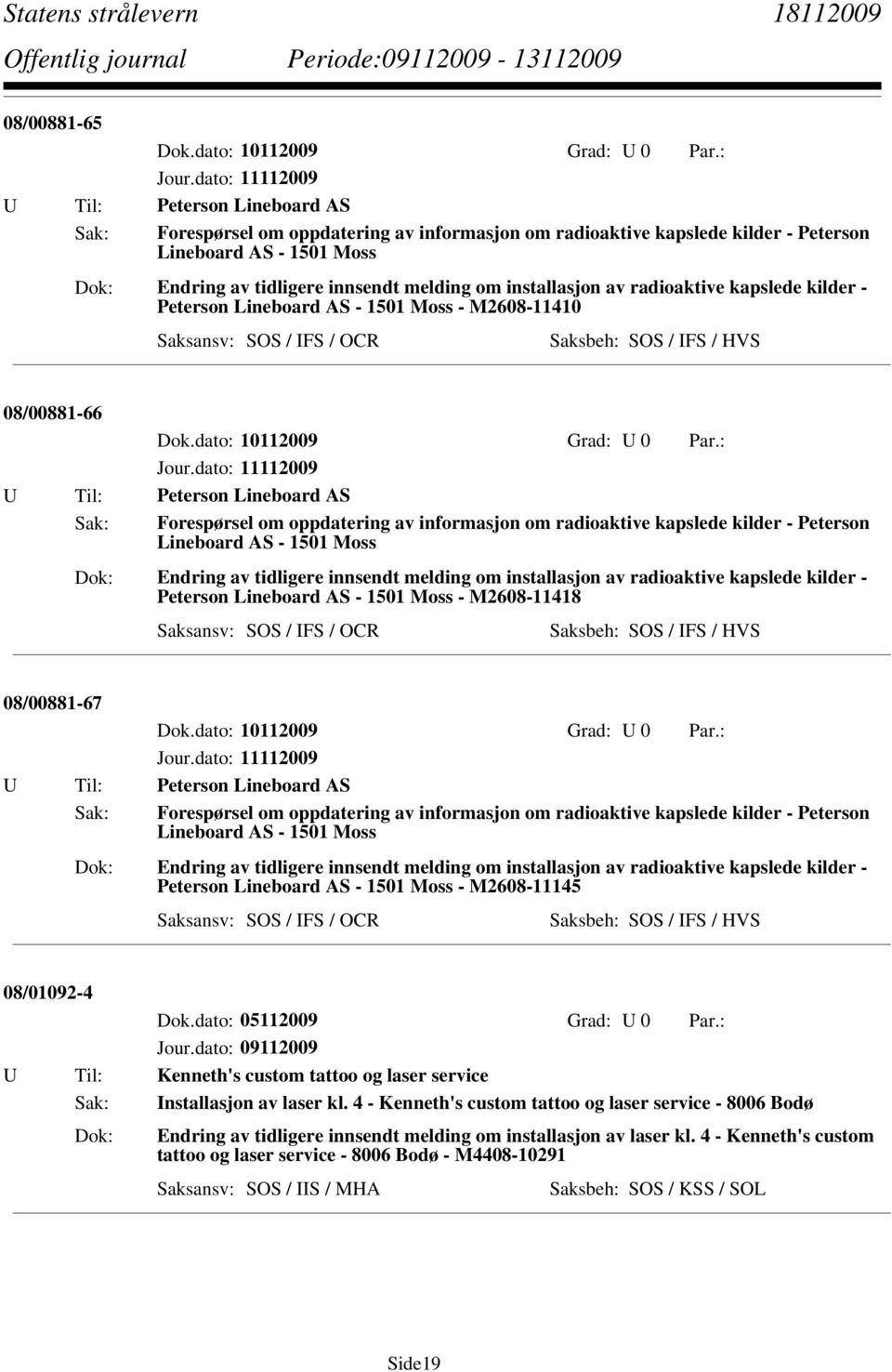 installasjon av radioaktive kapslede kilder - Peterson Lineboard AS - 1501 Moss - M2608-11410 08/00881-66 Dok.dato: 10112009 Grad: U 0 Par.: Jour.