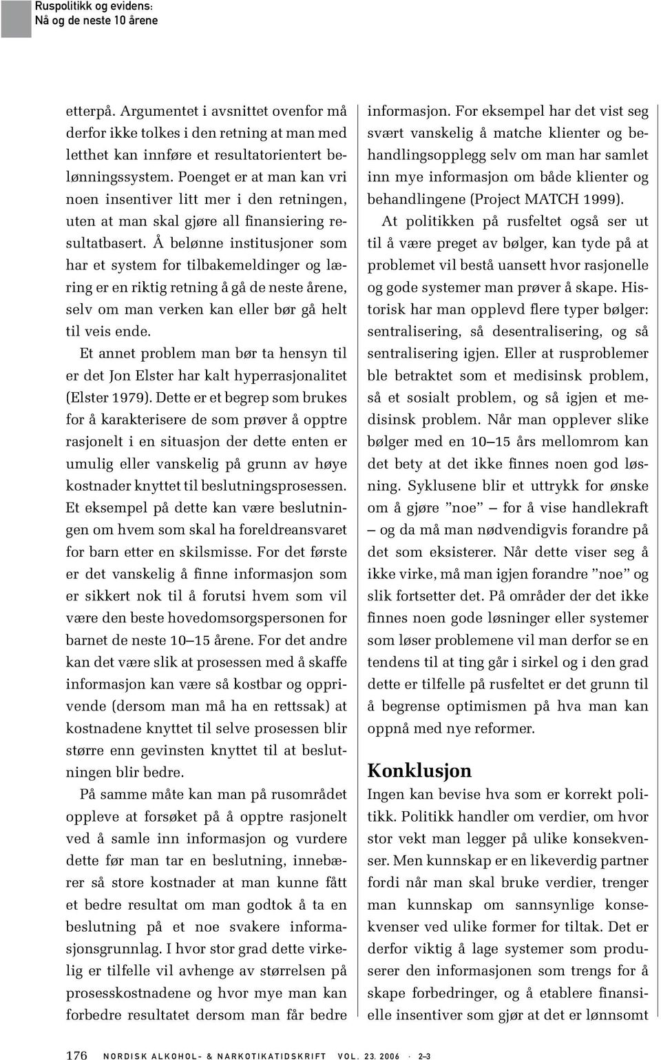 Å belønne institusjoner som har et system for tilbakemeldinger og læring er en riktig retning å gå de neste årene, selv om man verken kan eller bør gå helt til veis ende.