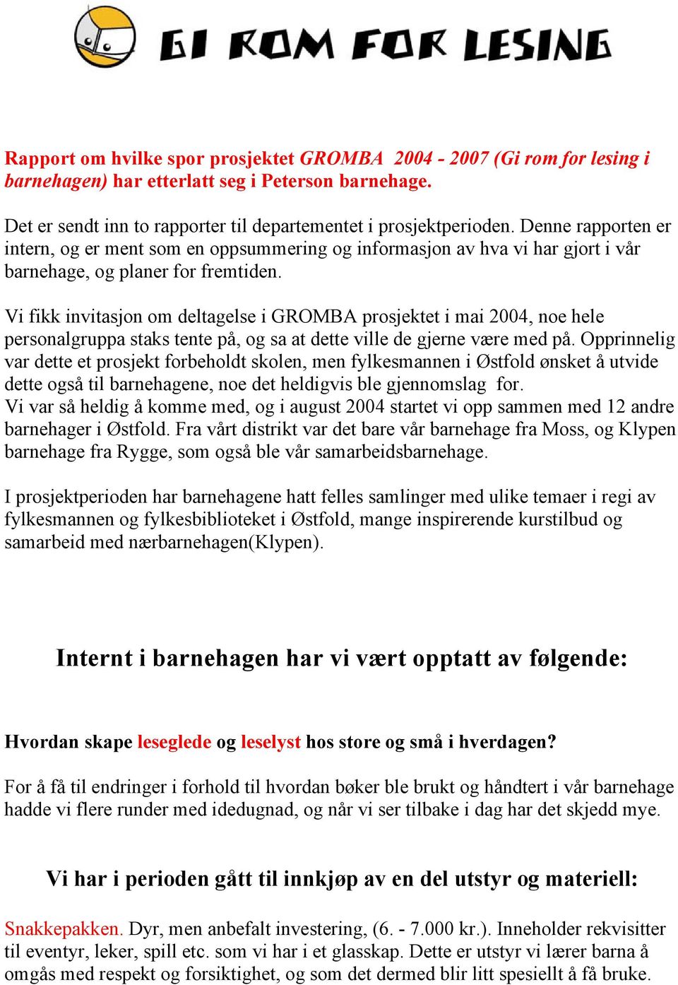 Vi fikk invitasjon om deltagelse i GROMBA prosjektet i mai 2004, noe hele personalgruppa staks tente på, og sa at dette ville de gjerne være med på.