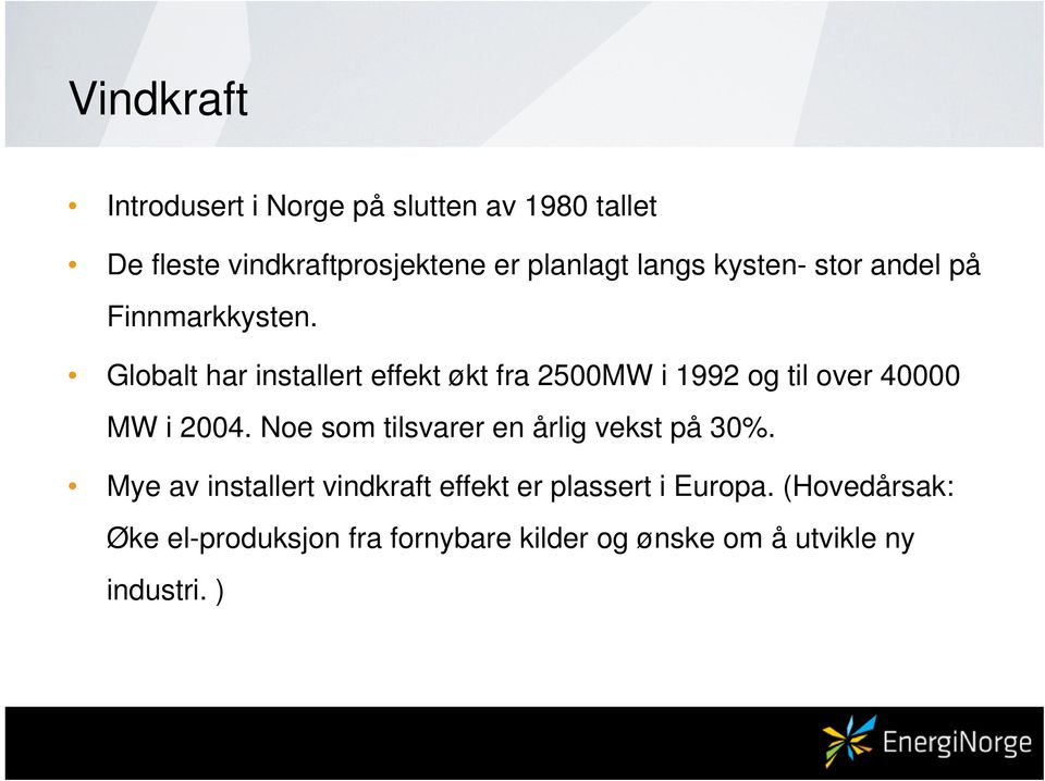 Globalt har installert effekt økt fra 2500MW i 1992 og til over 40000 MW i 2004.