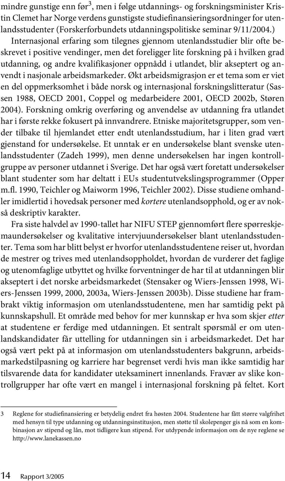 ) Internasjonal erfaring som tilegnes gjennom utenlandsstudier blir ofte beskrevet i positive vendinger, men det foreligger lite forskning på i hvilken grad utdanning, og andre kvalifikasjoner