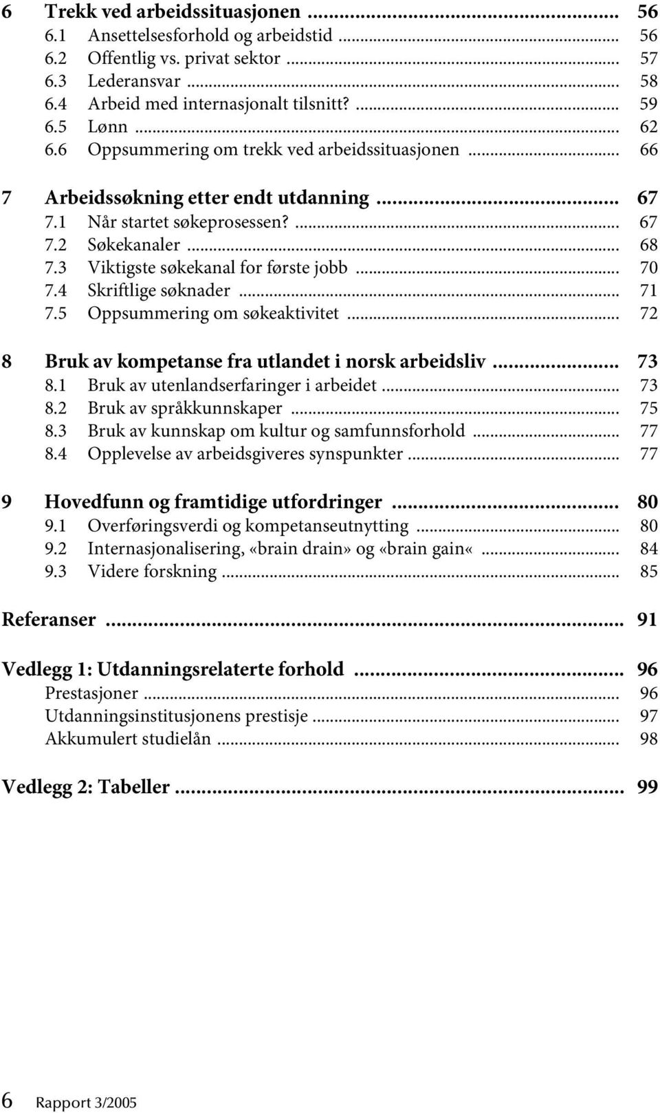 3 Viktigste søkekanal for første jobb... 70 7.4 Skriftlige søknader... 71 7.5 Oppsummering om søkeaktivitet... 72 8 Bruk av kompetanse fra utlandet i norsk arbeidsliv... 73 8.