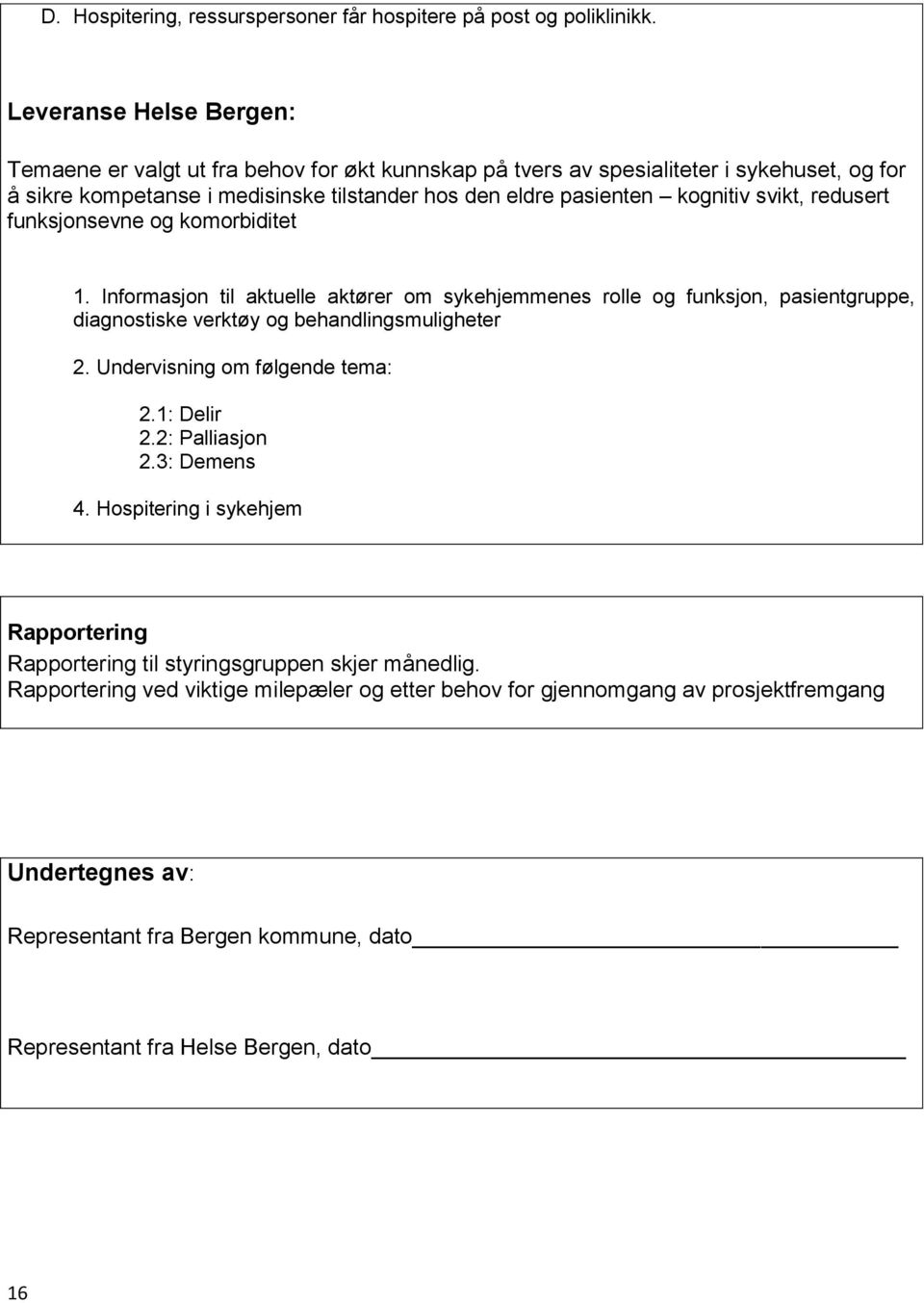 svikt, redusert funksjonsevne og komorbiditet 1. Informasjon til aktuelle aktører om sykehjemmenes rolle og funksjon, pasientgruppe, diagnostiske verktøy og behandlingsmuligheter 2.