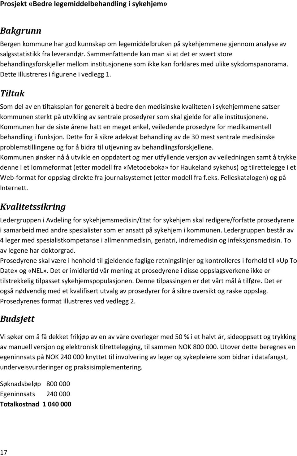 Tiltak Som del av en tiltaksplan for generelt å bedre den medisinske kvaliteten i sykehjemmene satser kommunen sterkt på utvikling av sentrale prosedyrer som skal gjelde for alle institusjonene.