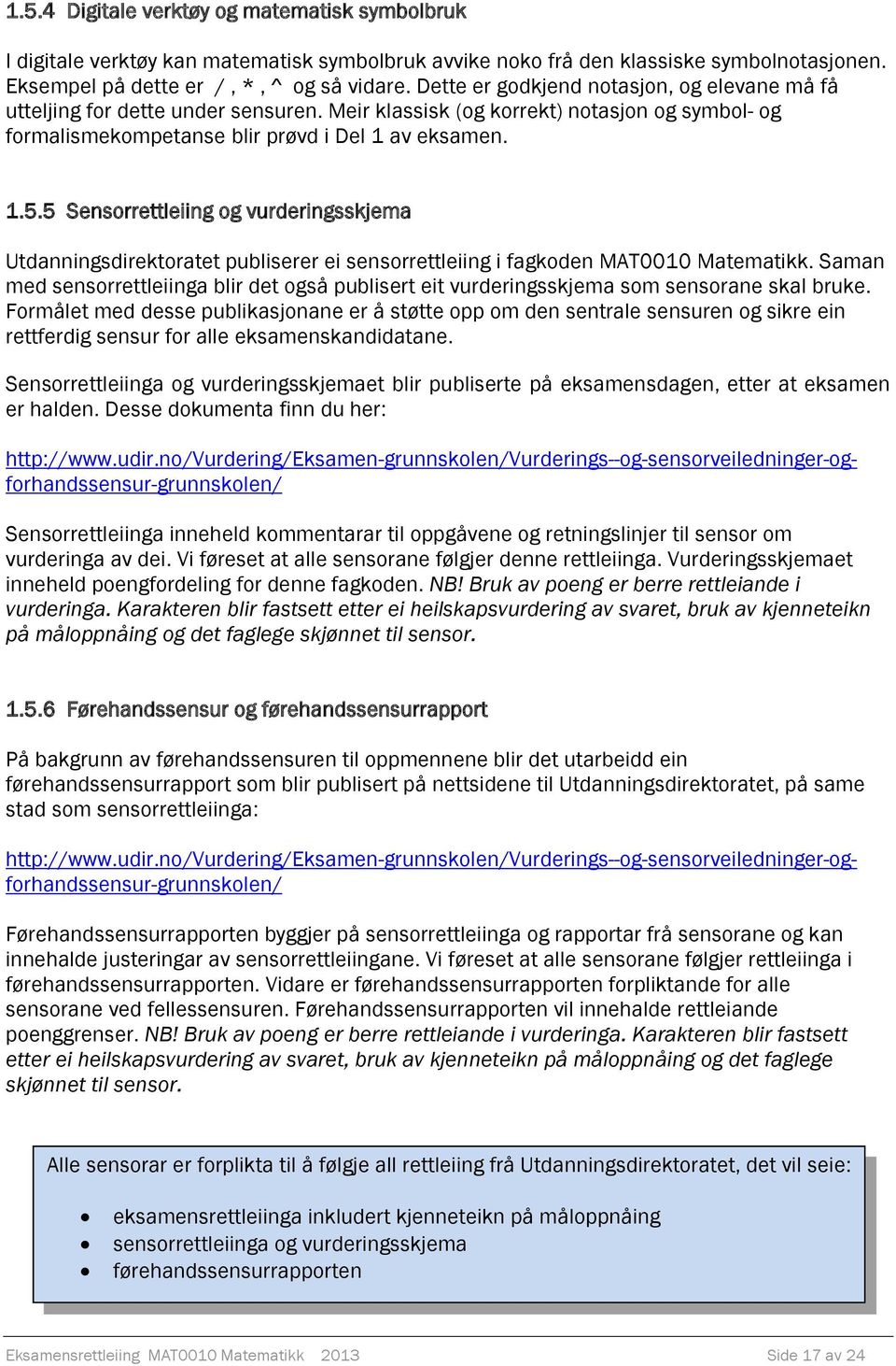 5 Sensorrettleiing og vurderingsskjema Utdanningsdirektoratet publiserer ei sensorrettleiing i fagkoden MAT0010 Matematikk.