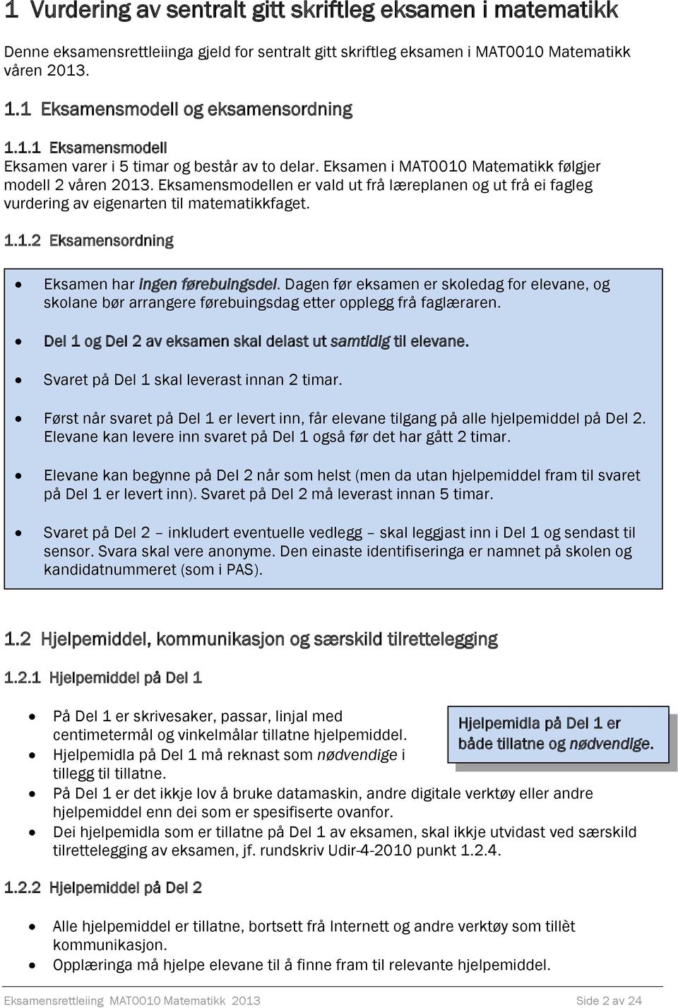 Eksamensmodellen er vald ut frå læreplanen og ut frå ei fagleg vurdering av eigenarten til matematikkfaget. 1.1.2 Eksamensordning Eksamen har ingen førebuingsdel.