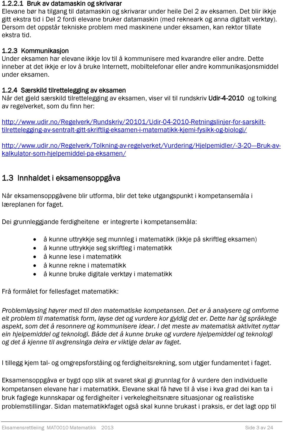 Dersom det oppstår tekniske problem med maskinene under eksamen, kan rektor tillate ekstra tid. 1.2.3 Kommunikasjon Under eksamen har elevane ikkje lov til å kommunisere med kvarandre eller andre.