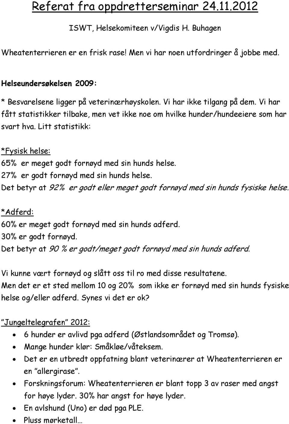 Litt statistikk: *Fysisk helse: 65% er meget godt fornøyd med sin hunds helse. 27% er godt fornøyd med sin hunds helse. Det betyr at 92% er godt eller meget godt fornøyd med sin hunds fysiske helse.