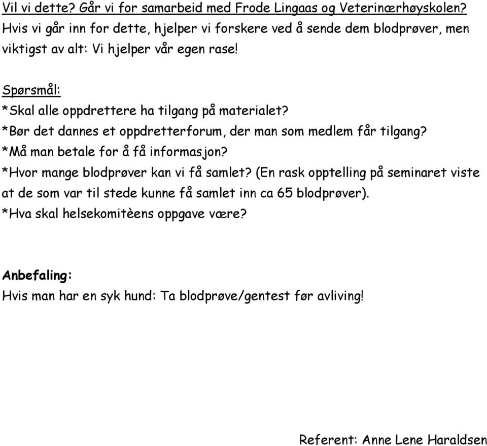 Spørsmål: *Skal alle oppdrettere ha tilgang på materialet? *Bør det dannes et oppdretterforum, der man som medlem får tilgang?