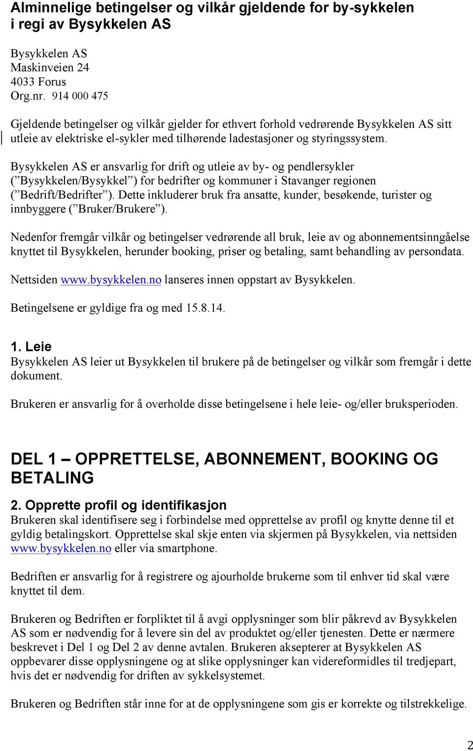 Bysykkelen AS er ansvarlig for drift og utleie av by- og pendlersykler ( Bysykkelen/Bysykkel ) for bedrifter og kommuner i Stavanger regionen ( Bedrift/Bedrifter ).