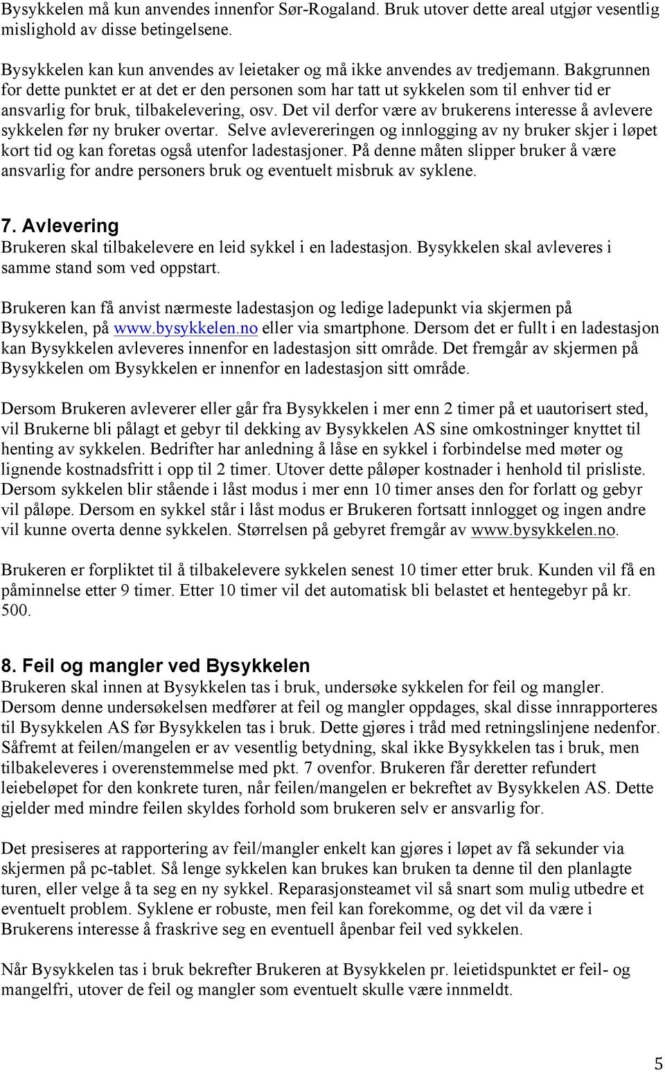 Det vil derfor være av brukerens interesse å avlevere sykkelen før ny bruker overtar. Selve avlevereringen og innlogging av ny bruker skjer i løpet kort tid og kan foretas også utenfor ladestasjoner.