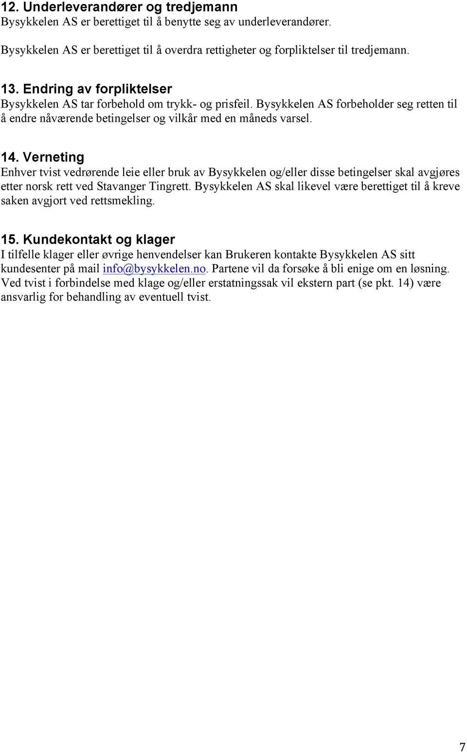 Verneting Enhver tvist vedrørende leie eller bruk av Bysykkelen og/eller disse betingelser skal avgjøres etter norsk rett ved Stavanger Tingrett.