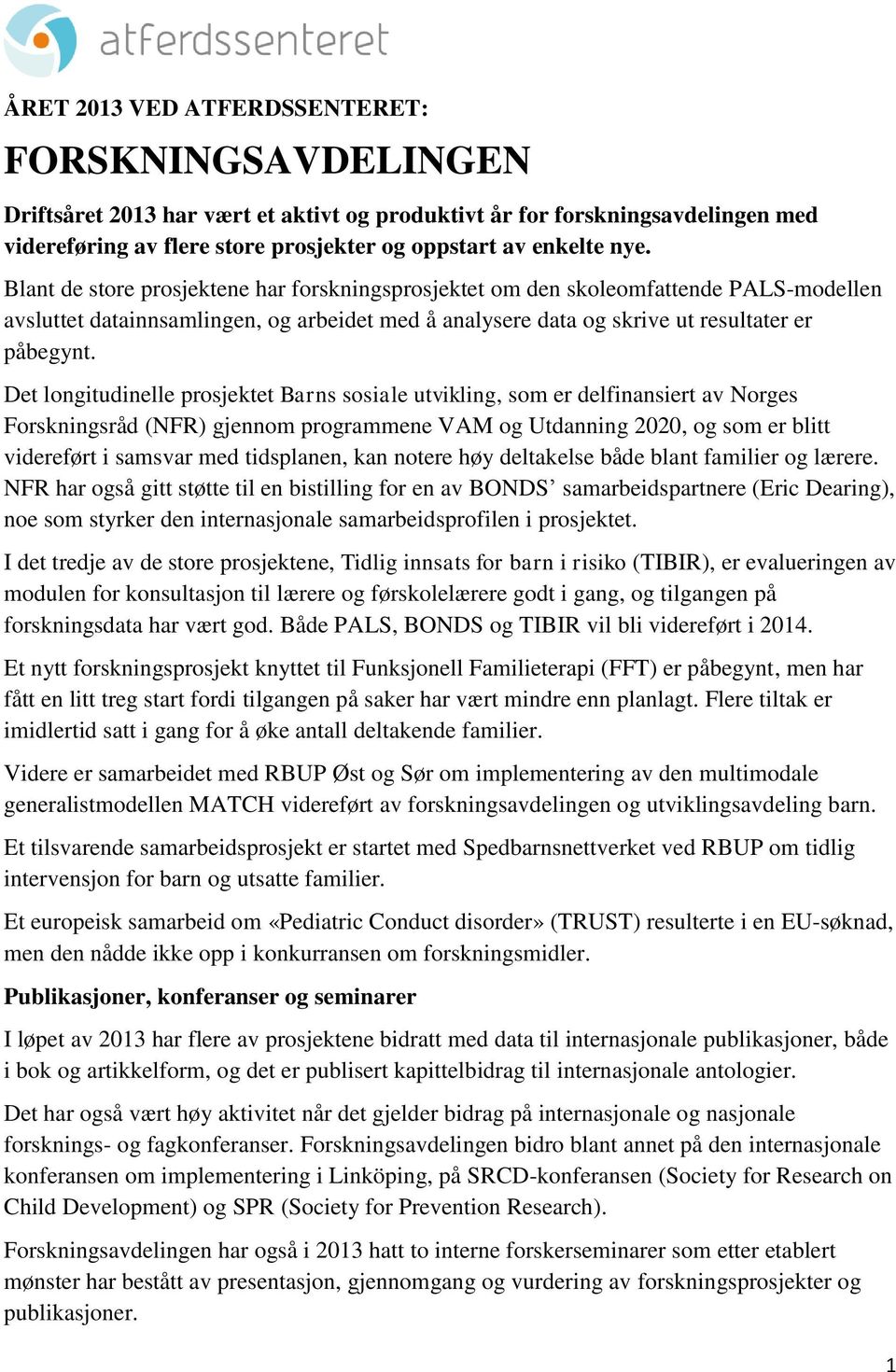 Det longitudinelle prosjektet Barns sosiale utvikling, som er delfinansiert av Norges Forskningsråd (NFR) gjennom programmene VAM og Utdanning 2020, og som er blitt videreført i samsvar med