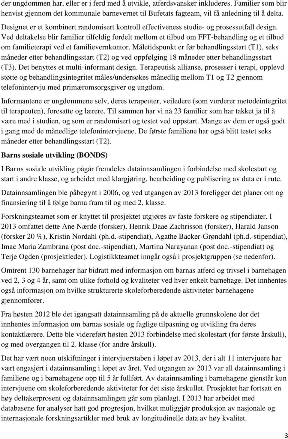 Ved deltakelse blir familier tilfeldig fordelt mellom et tilbud om FFT-behandling og et tilbud om familieterapi ved et familievernkontor.