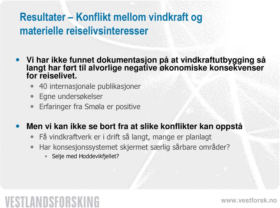 40 internasjonale publikasjoner Egne undersøkelser Erfaringer fra Smøla er positive Men vi kan ikke se bort fra at slike