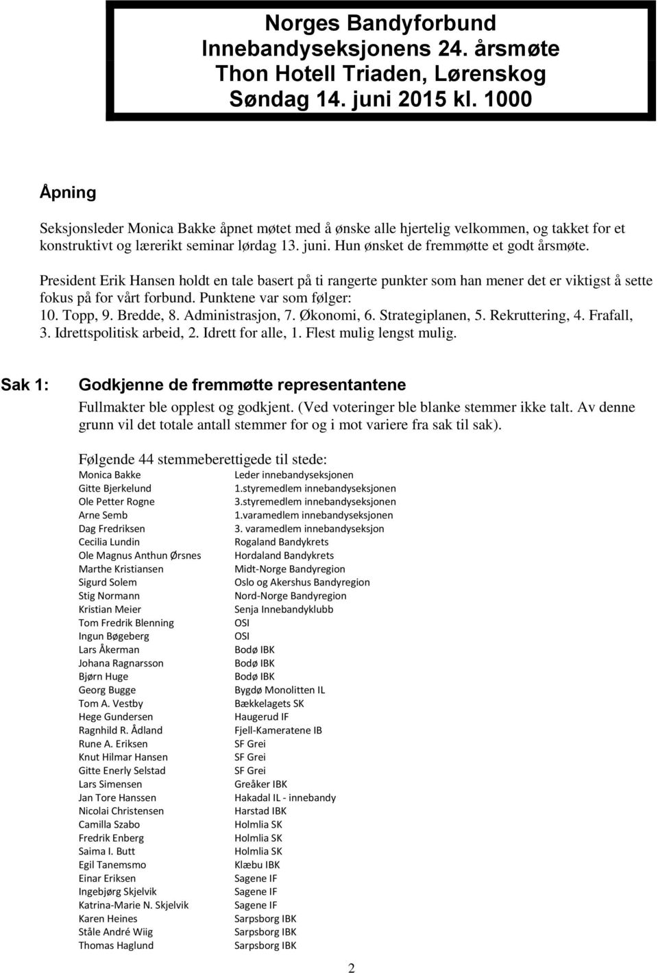 President Erik Hansen holdt en tale basert på ti rangerte punkter som han mener det er viktigst å sette fokus på for vårt forbund. Punktene var som følger: 10. Topp, 9. Bredde, 8. Administrasjon, 7.