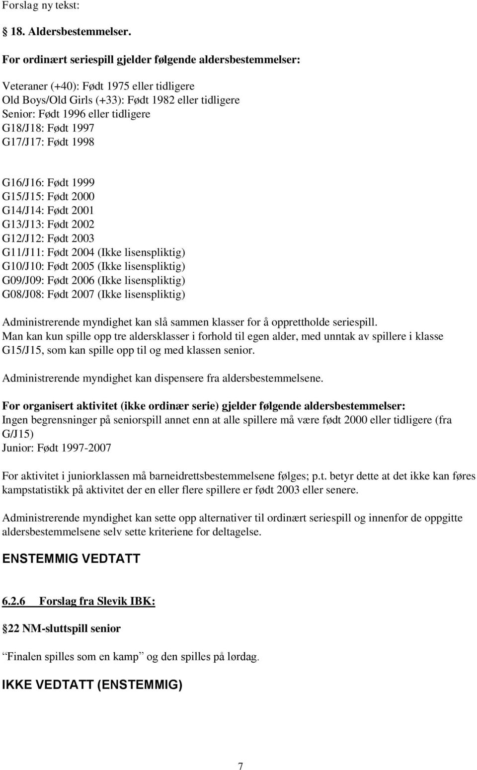 Født 1997 G17/J17: Født 1998 G16/J16: Født 1999 G15/J15: Født 2000 G14/J14: Født 2001 G13/J13: Født 2002 G12/J12: Født 2003 G11/J11: Født 2004 (Ikke lisenspliktig) G10/J10: Født 2005 (Ikke