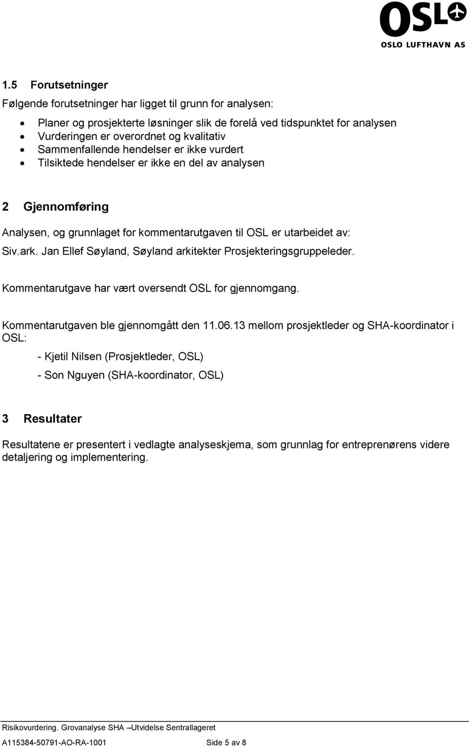 Jan Eef Søyand, Søyand arkitekter Prosjekteringsgrppeeder. Kommentartgave har vært oversendt OSL for gjennomgang. Kommentartgaven be gjennomgått den 11.06.