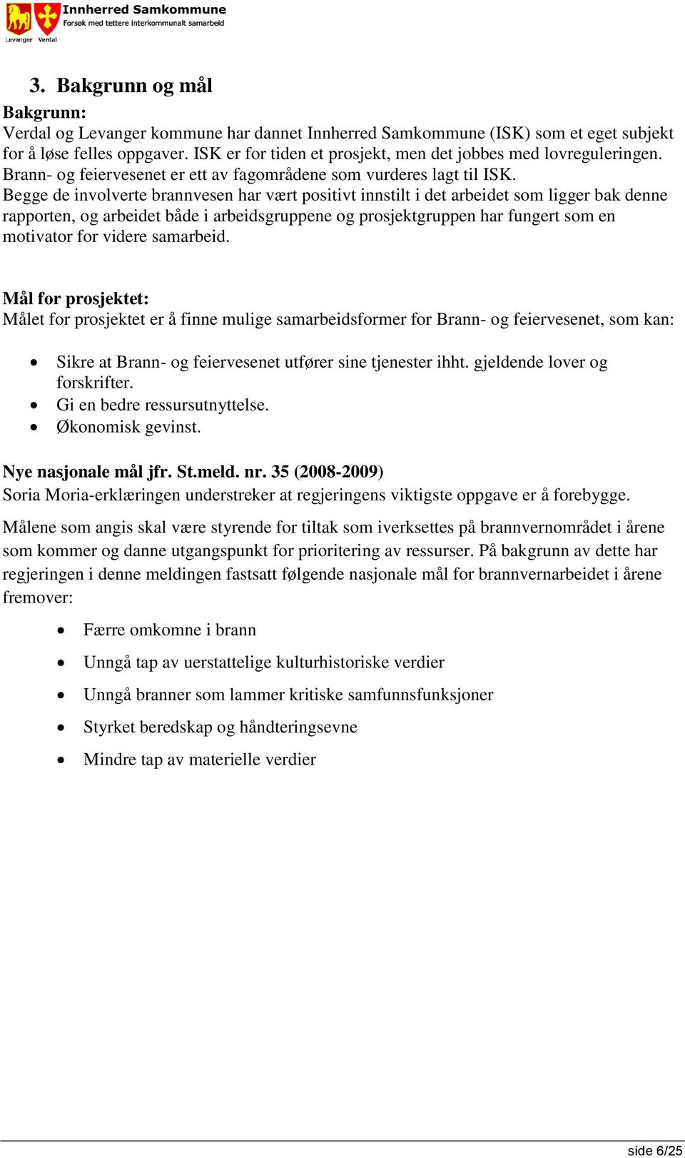 Begge de involverte brannvesen har vært positivt innstilt i det arbeidet som ligger bak denne rapporten, og arbeidet både i arbeidsgruppene og prosjektgruppen har fungert som en motivator for videre