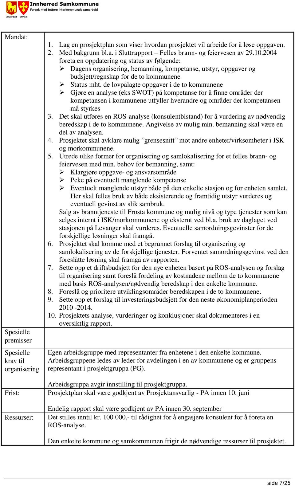 de lovpålagte oppgaver i de to kommunene Gjøre en analyse (eks SWOT) på kompetanse for å finne områder der kompetansen i kommunene utfyller hverandre og områder der kompetansen må styrkes 3.