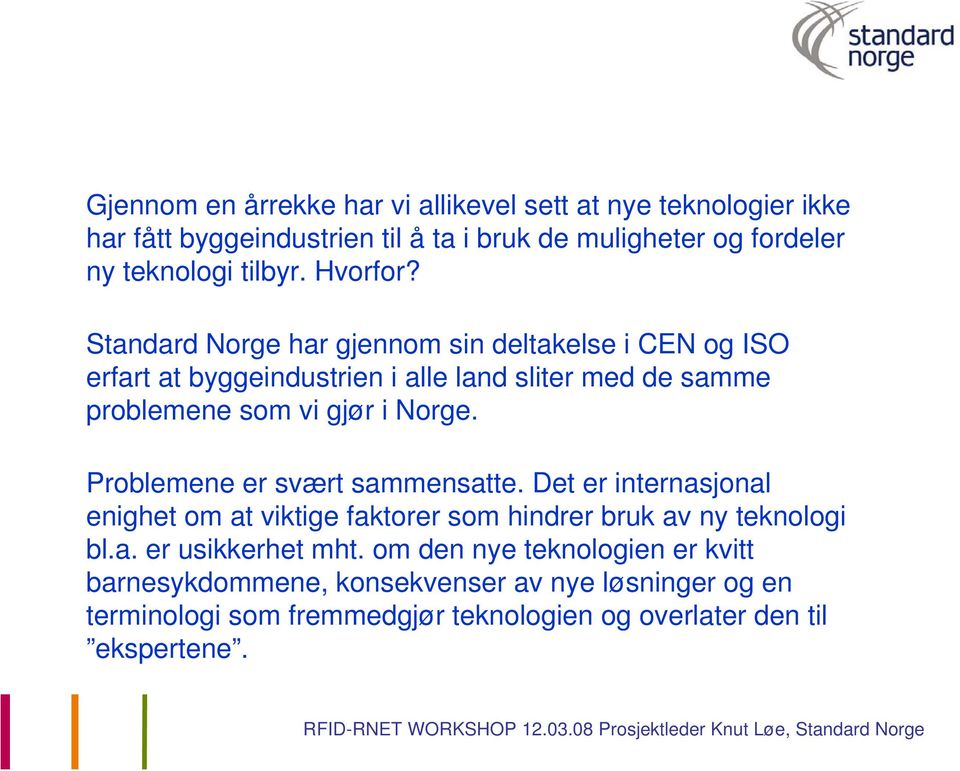 Standard Norge har gjennom sin deltakelse i CEN og ISO erfart at byggeindustrien i alle land sliter med de samme problemene som vi gjør i Norge.