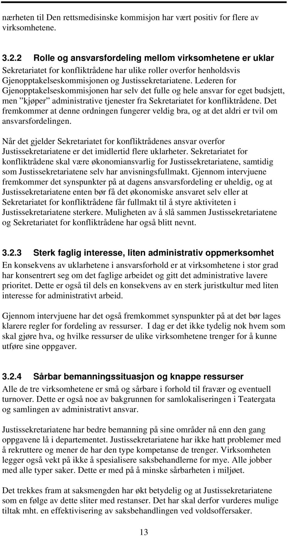 Lederen for Gjenopptakelseskommisjonen har selv det fulle og hele ansvar for eget budsjett, men kjøper administrative tjenester fra Sekretariatet for konfliktrådene.