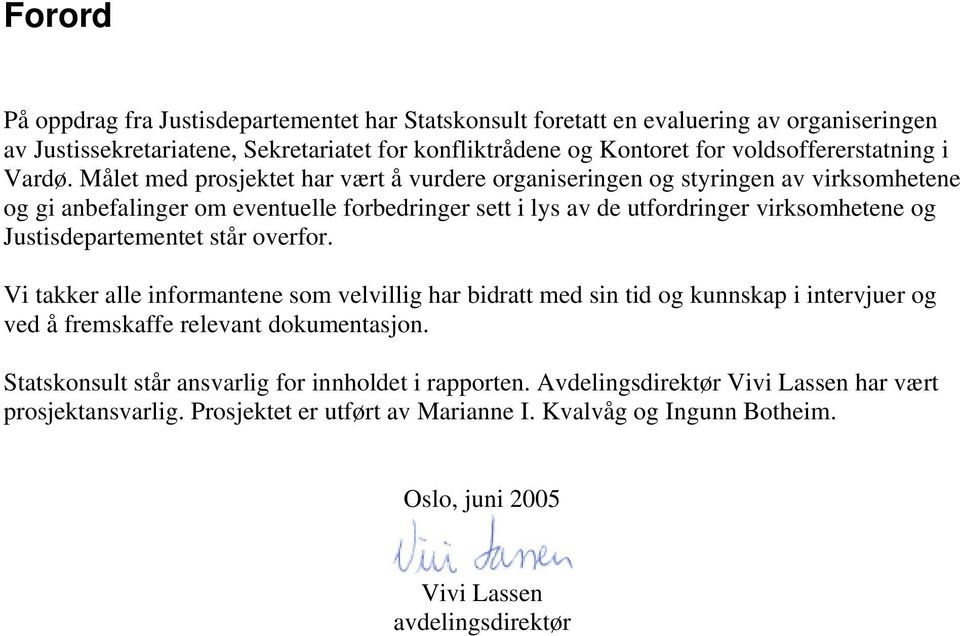 Målet med prosjektet har vært å vurdere organiseringen og styringen av virksomhetene og gi anbefalinger om eventuelle forbedringer sett i lys av de utfordringer virksomhetene og