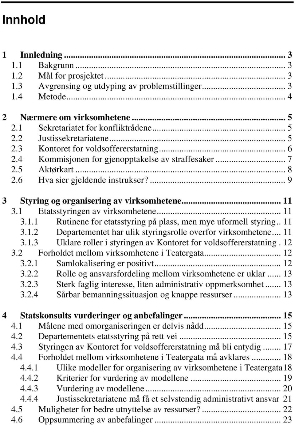 6 Hva sier gjeldende instrukser?... 9 3 Styring og organisering av virksomhetene... 11 3.1 Etatsstyringen av virksomhetene... 11 3.1.1 Rutinene for etatsstyring på plass, men mye uformell styring.