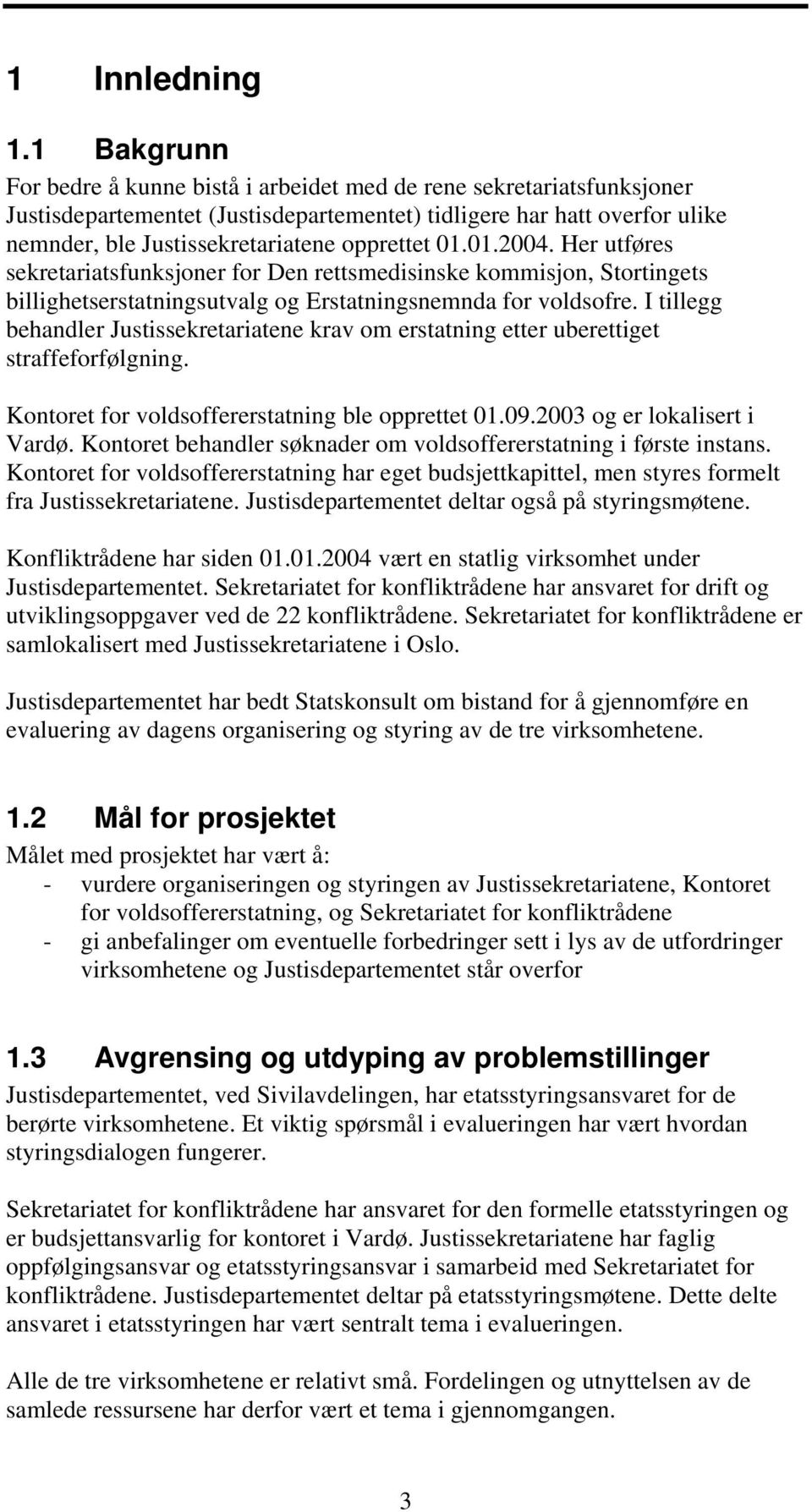 01.01.2004. Her utføres sekretariatsfunksjoner for Den rettsmedisinske kommisjon, Stortingets billighetserstatningsutvalg og Erstatningsnemnda for voldsofre.