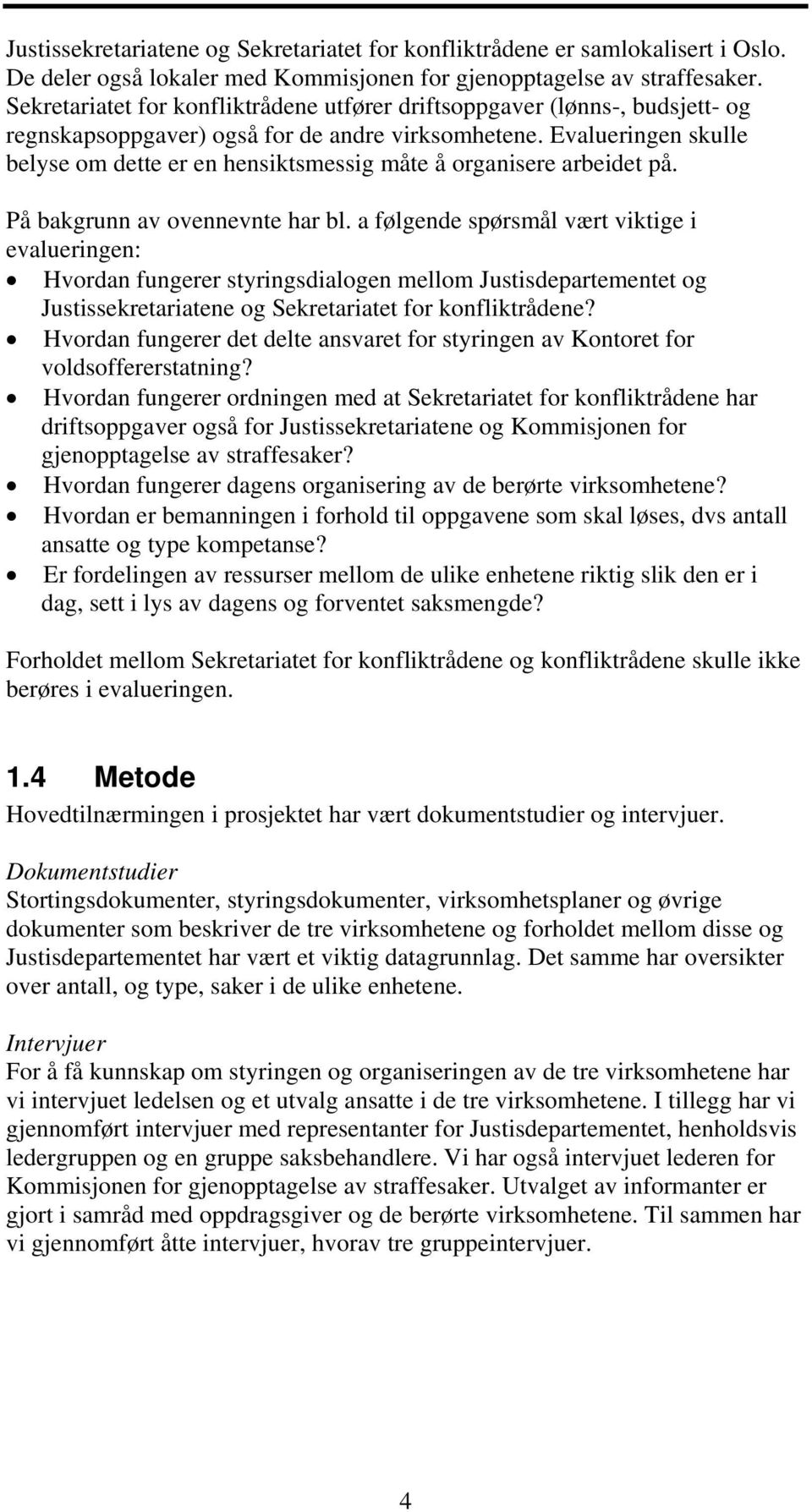 Evalueringen skulle belyse om dette er en hensiktsmessig måte å organisere arbeidet på. På bakgrunn av ovennevnte har bl.