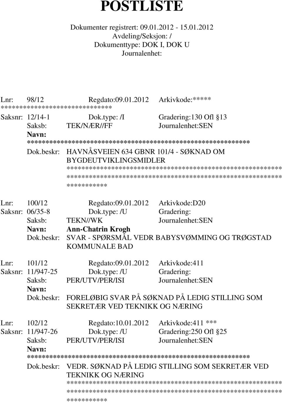 beskr: SVAR - SPØRSMÅL VEDR BABYSVØMMING OG TRØGSTAD KOMMUNALE BAD Lnr: 101/12 Regdato:09.01.2012 Arkivkode:411 Saksnr: 11/947-25 Dok.type: /U Gradering: Saksb: PER/UTV/PER/ISI SEN Dok.