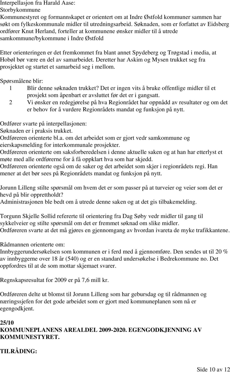 annet Spydeberg og Trøgstad i media, at Hobøl bør være en del av samarbeidet. Deretter har Askim og Mysen trukket seg fra prosjektet og startet et samarbeid seg i mellom.