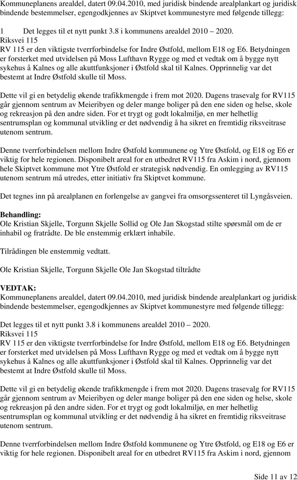 8 i kommunens arealdel 2010 2020. Riksvei 115 RV 115 er den viktigste tverrforbindelse for Indre Østfold, mellom E18 og E6.