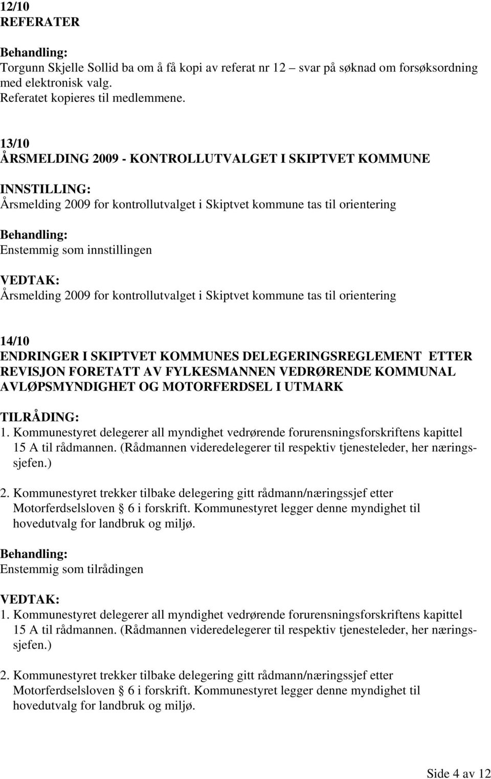 kontrollutvalget i Skiptvet kommune tas til orientering 14/10 ENDRINGER I SKIPTVET KOMMUNES DELEGERINGSREGLEMENT ETTER REVISJON FORETATT AV FYLKESMANNEN VEDRØRENDE KOMMUNAL AVLØPSMYNDIGHET OG