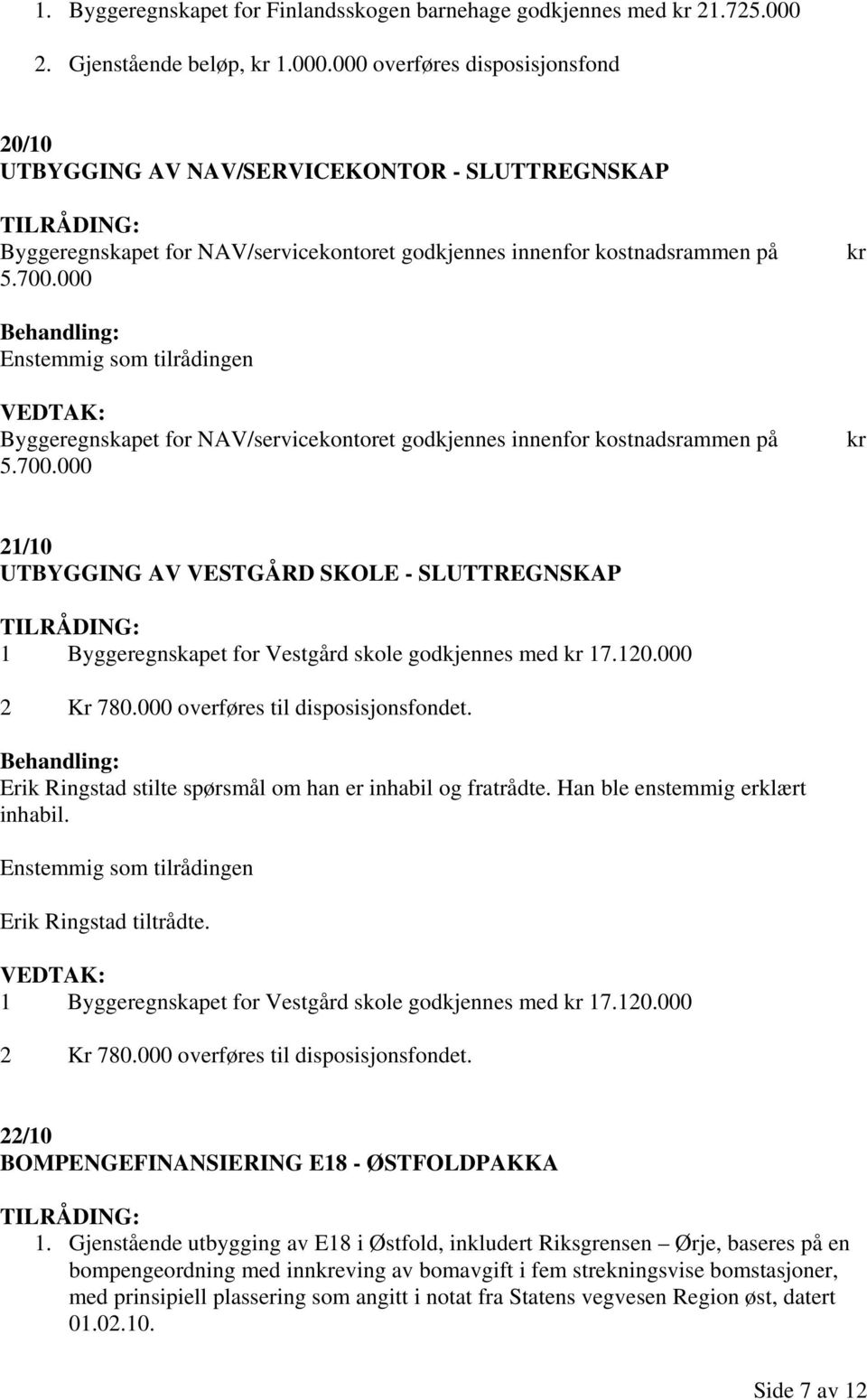 000 kr Byggeregnskapet for NAV/servicekontoret godkjennes innenfor kostnadsrammen på 5.700.