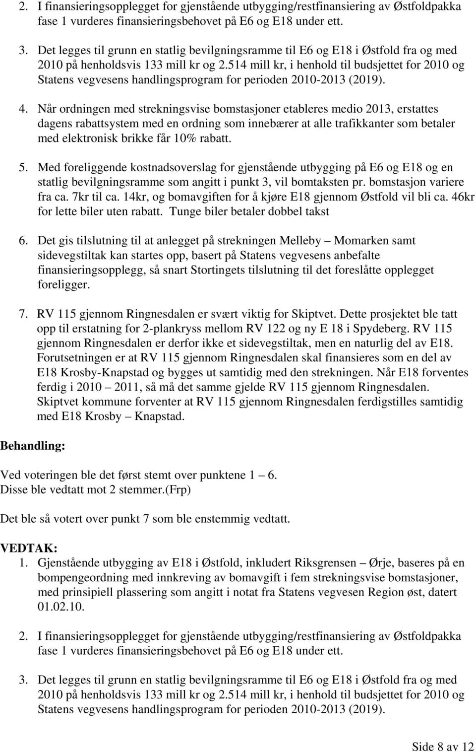 514 mill kr, i henhold til budsjettet for 2010 og Statens vegvesens handlingsprogram for perioden 2010-2013 (2019). 4.