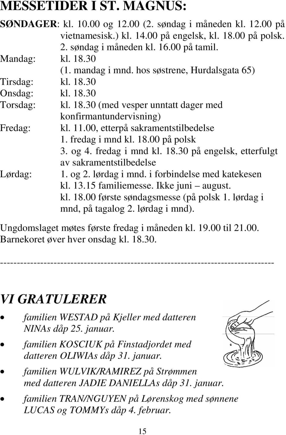 00, etterpå sakramentstilbedelse 1. fredag i mnd kl. 18.00 på polsk 3. og 4. fredag i mnd kl. 18.30 på engelsk, etterfulgt av sakramentstilbedelse Lørdag: 1. og 2. lørdag i mnd.