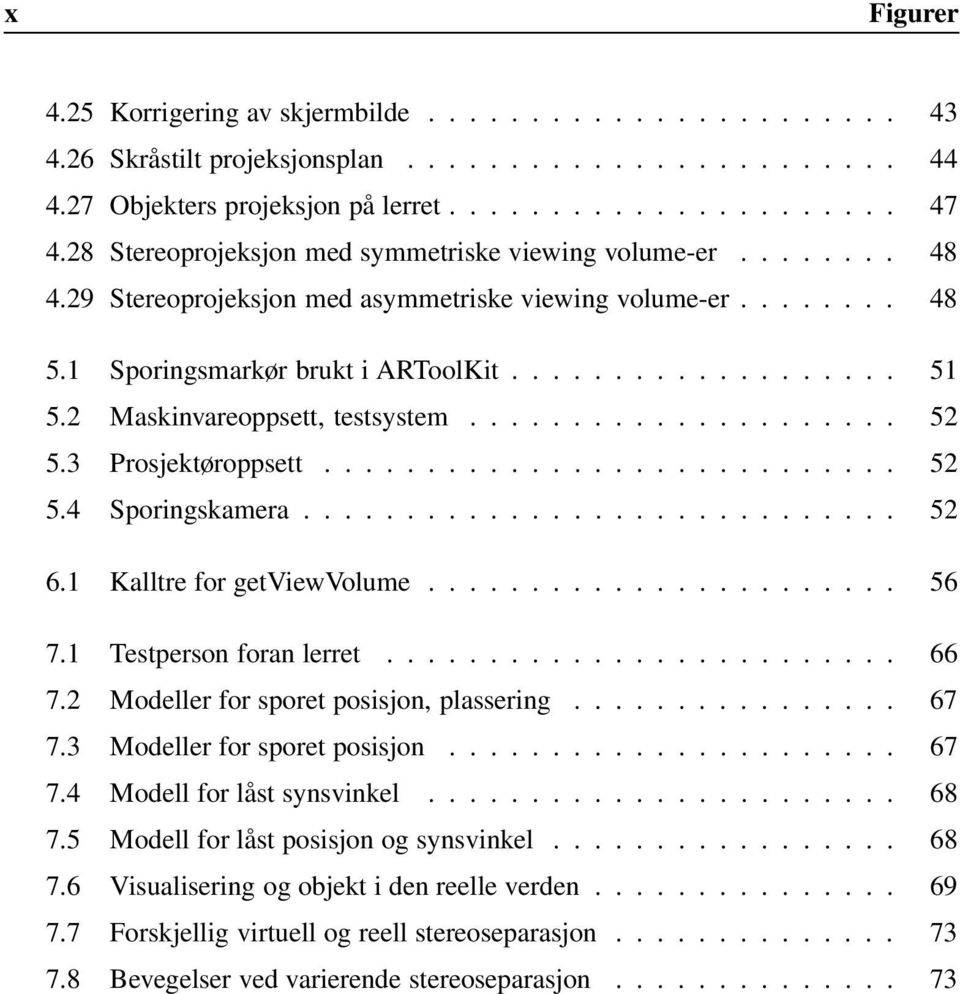 2 Maskinvareoppsett, testsystem..................... 52 5.3 Prosjektøroppsett............................ 52 5.4 Sporingskamera............................. 52 6.1 Kalltre for getviewvolume....................... 56 7.