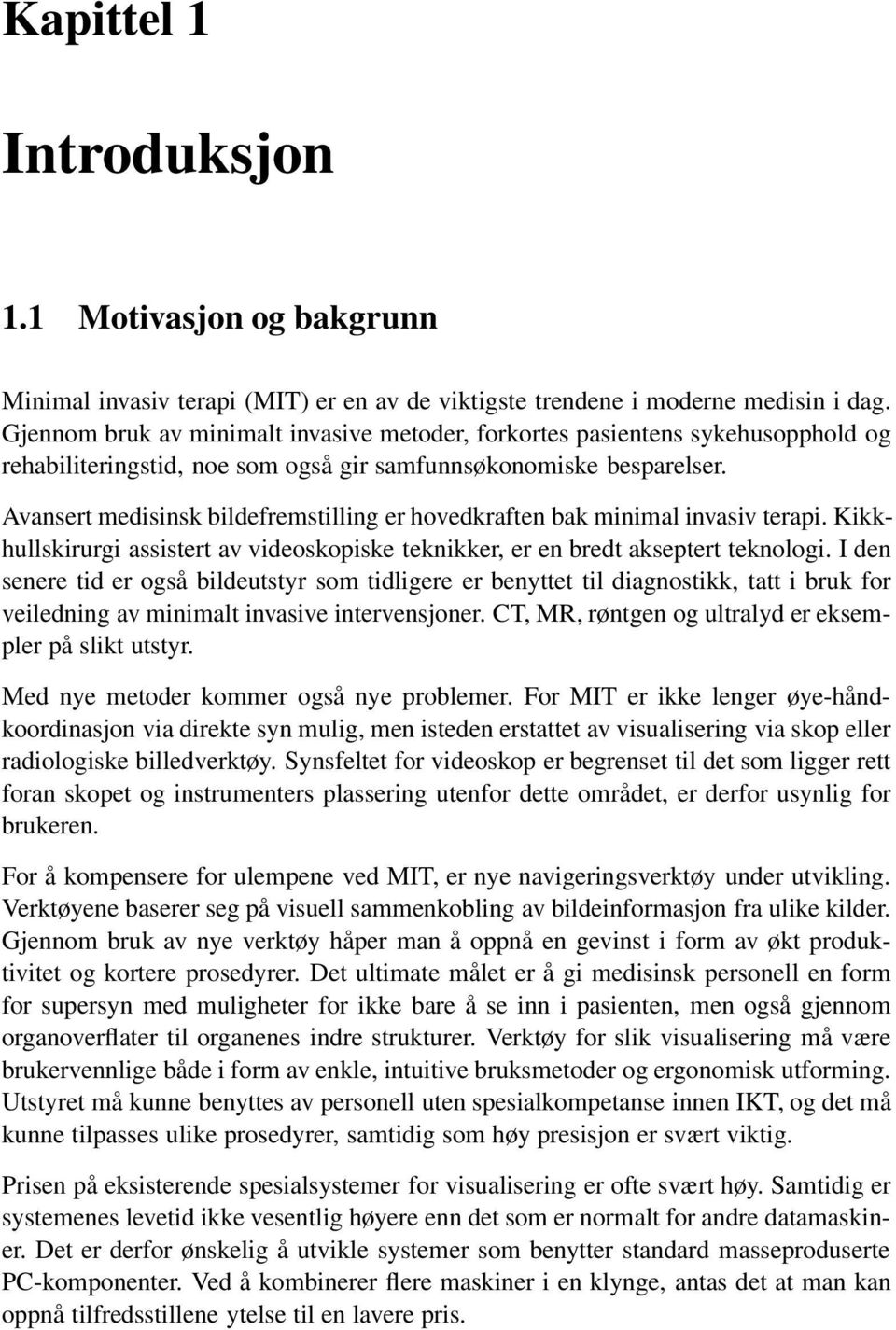 Avansert medisinsk bildefremstilling er hovedkraften bak minimal invasiv terapi. Kikkhullskirurgi assistert av videoskopiske teknikker, er en bredt akseptert teknologi.