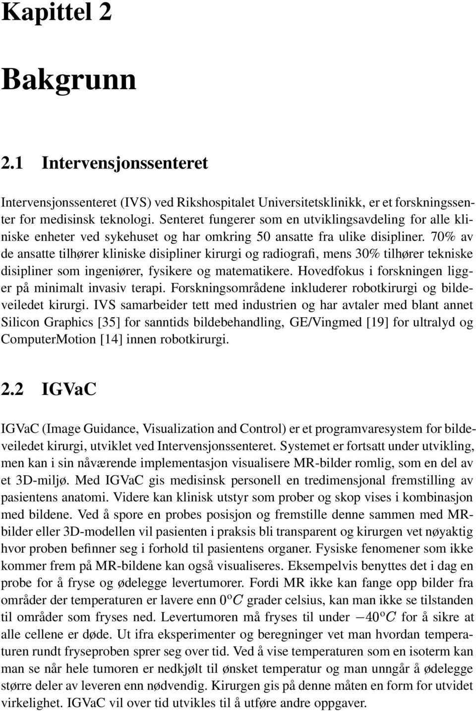 70% av de ansatte tilhører kliniske disipliner kirurgi og radiografi, mens 30% tilhører tekniske disipliner som ingeniører, fysikere og matematikere.