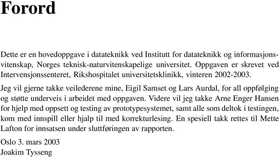 Jeg vil gjerne takke veilederene mine, Eigil Samset og Lars Aurdal, for all oppfølging og støtte underveis i arbeidet med oppgaven.