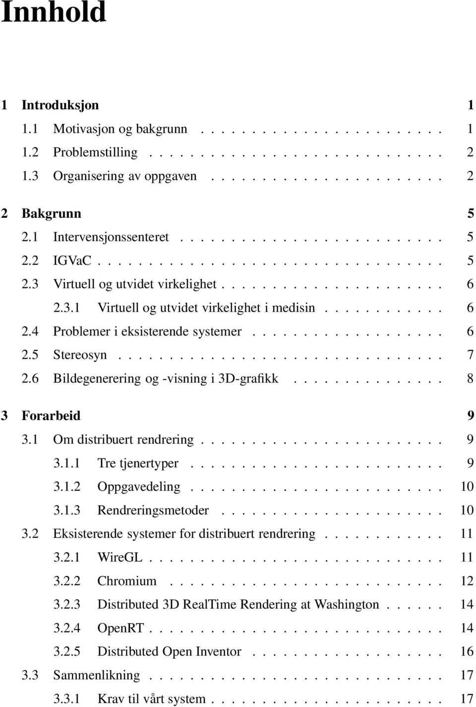 ........... 6 2.4 Problemer i eksisterende systemer................... 6 2.5 Stereosyn................................ 7 2.6 Bildegenerering og -visning i 3D-grafikk............... 8 3 Forarbeid 9 3.