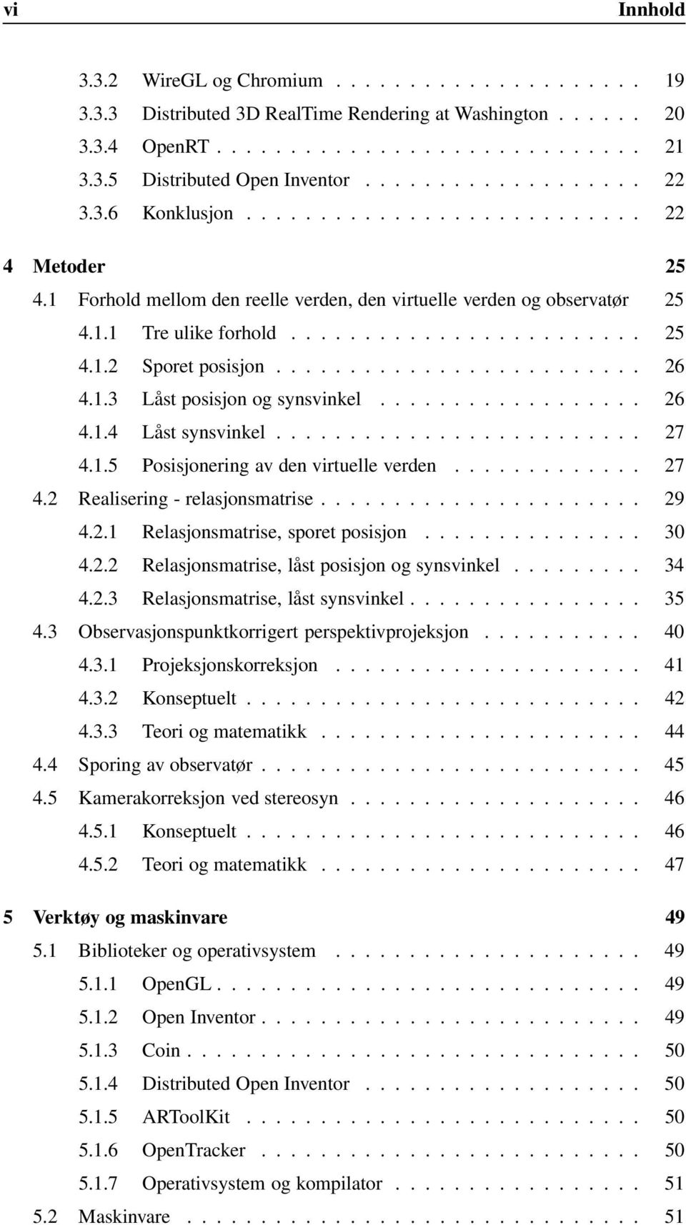 ........................ 26 4.1.3 Låst posisjon og synsvinkel.................. 26 4.1.4 Låst synsvinkel......................... 27 4.1.5 Posisjonering av den virtuelle verden............. 27 4.2 Realisering - relasjonsmatrise.